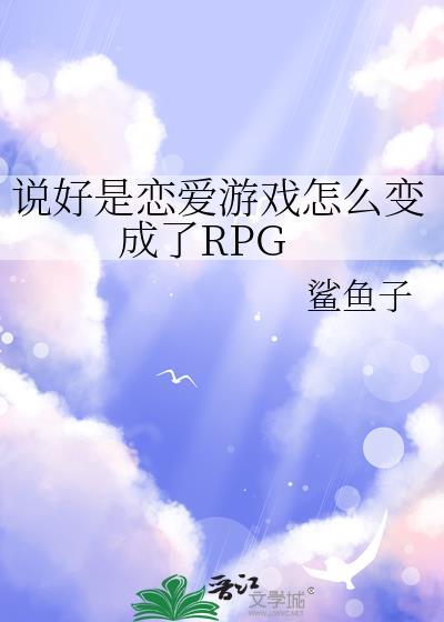 说好是恋爱游戏怎么变成了rpg鲨鱼子笔趣阁