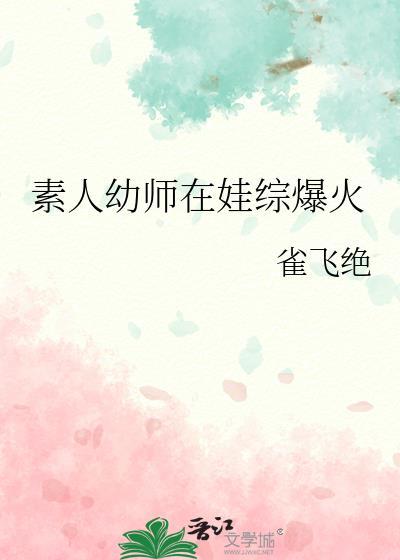 素人幼师在娃综爆火by雀飞绝全文免费阅读