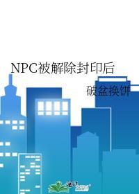 npc被解除封印后免费阅读
